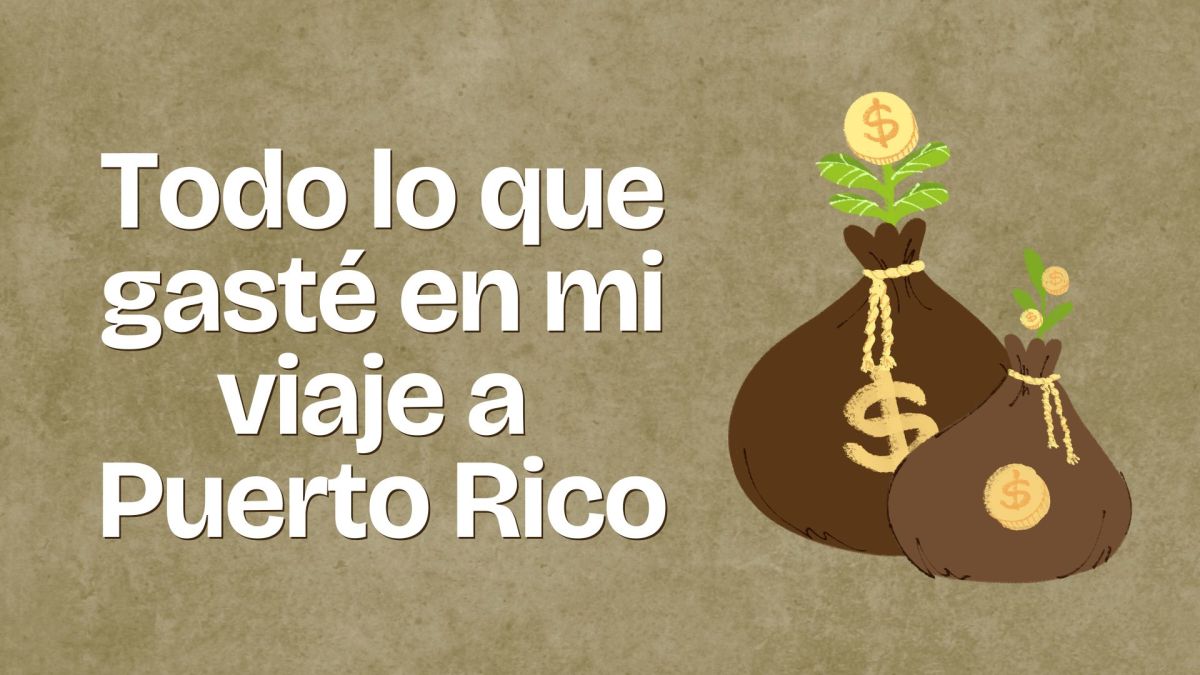 Todo lo que gasté en mi viaje a Puerto&nbsp;Rico