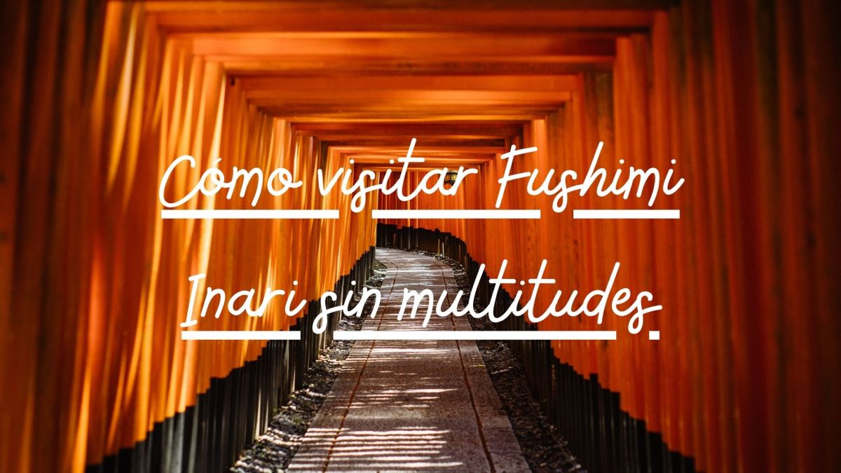 Cómo visitar Fushimi Inari sin multitudes: consejos para disfrutar uno de los lugares más famosos de&nbsp;Japón